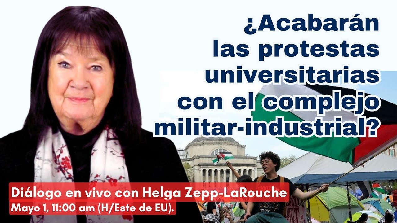 ¿Acabarán las protestas universitarias
con el complejo militar-industrial?
Diálogo con Helga Zepp-LaRouche; 
1 de mayo del 2024
11:00 am (H/Este de EU)